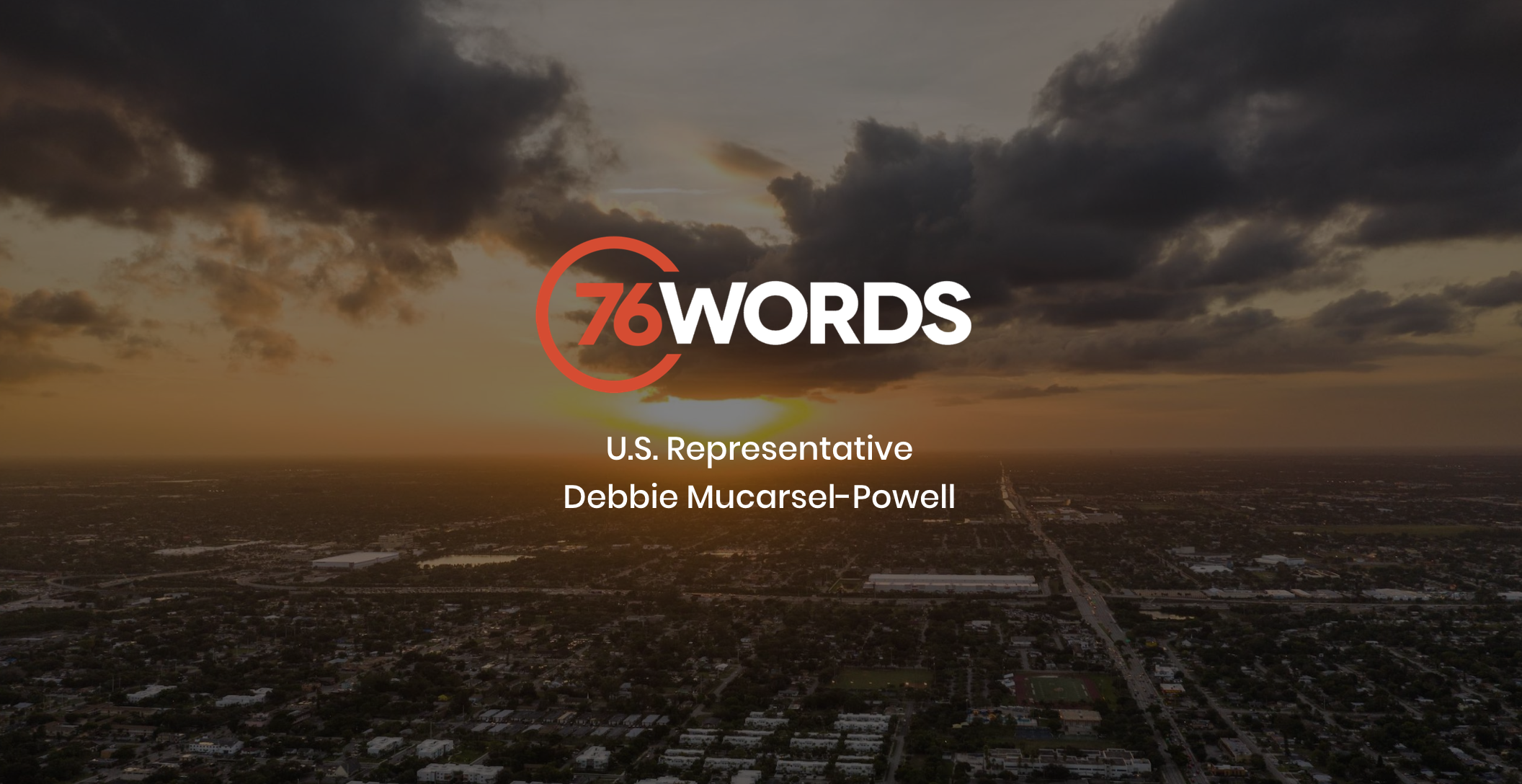 White and orange 76 Words U.S. Representative Debbie Mucarsel Powell logo with dimmed background showing aerial view of a city with the sun setting in the background