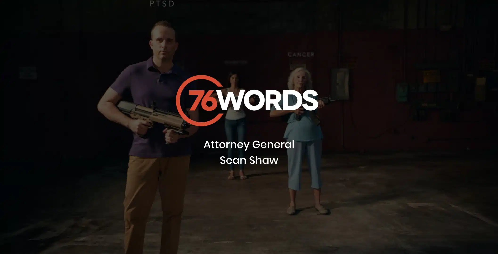 White and orange 76 Words Attorney General Sean Shaw logo with a dimmed background of a young woman, an elderly woman and a man posing for the camera holding assault weapons in a studio