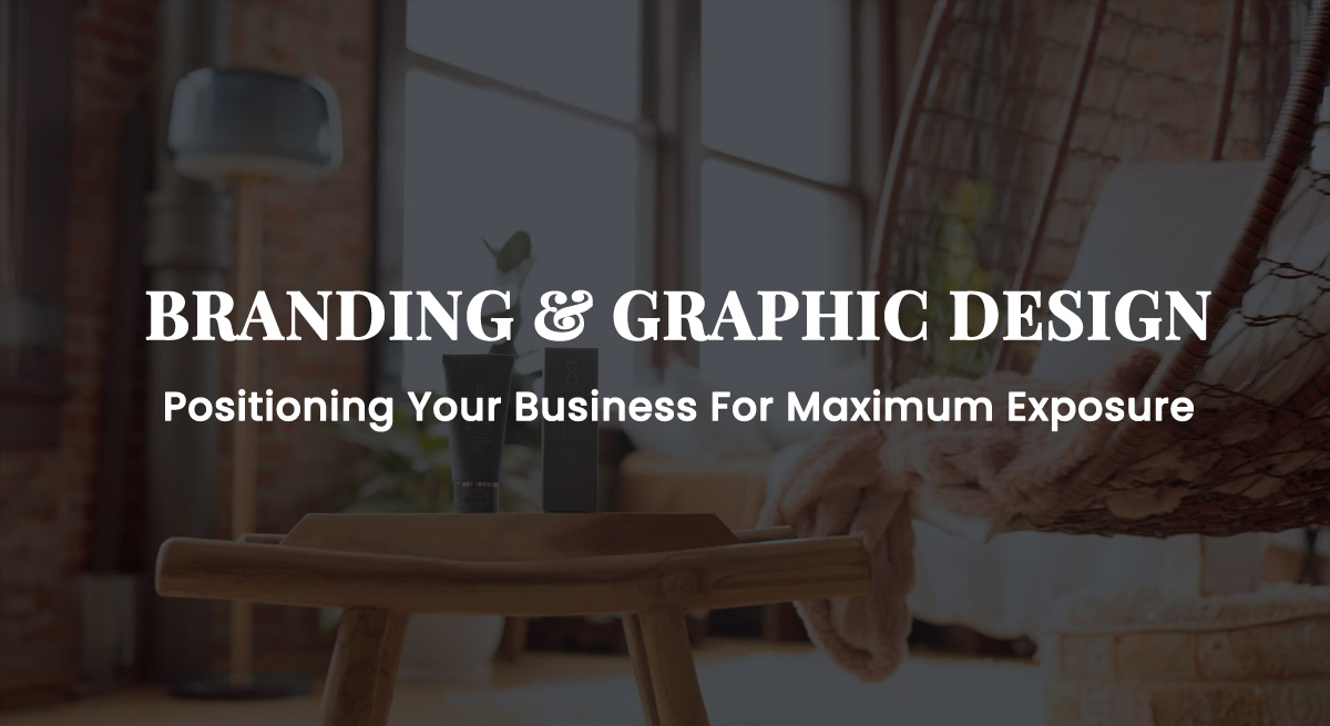 BRANDING AND GRAPHIC DESIGN-Positioning Your Business For Maximum Exposure