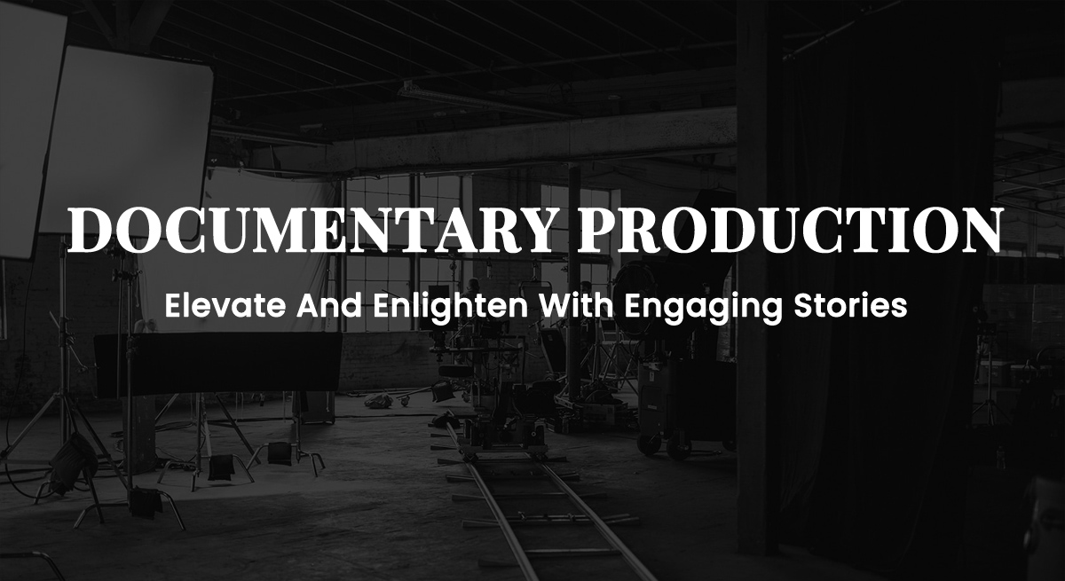 DOCUMENTARY PRODUCTION-Elevate & Enlighten With Engaging Stories