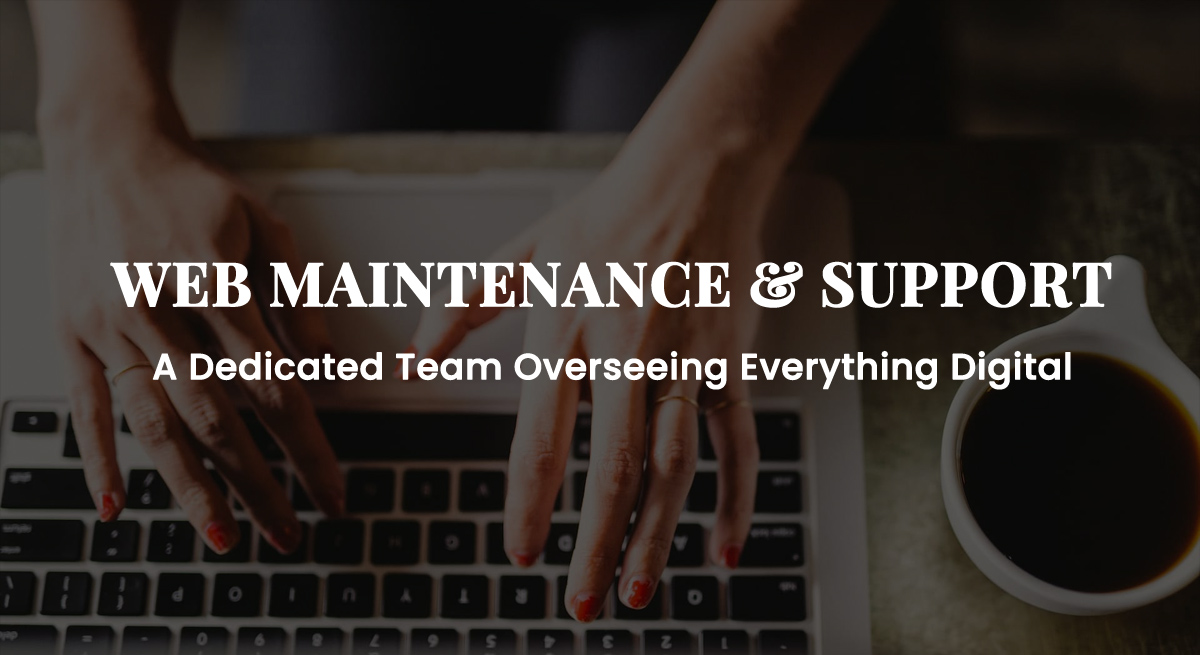 WEB MAINTENANCE AND SUPPORT-A Dedicated Team Overseeing Everything Digital